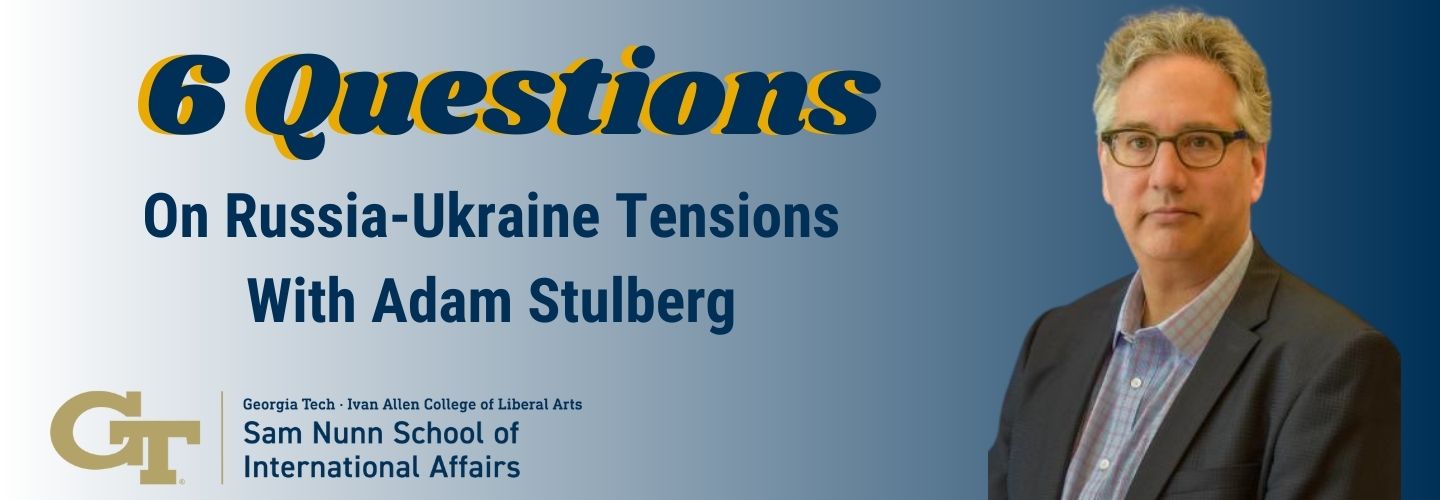Text reading "6 Questions on Russia-Ukraine Tensions with Adam Stulberg," the Nunn School logo, and Stulberg's headshot on top of a white-to-blue gradient background.
